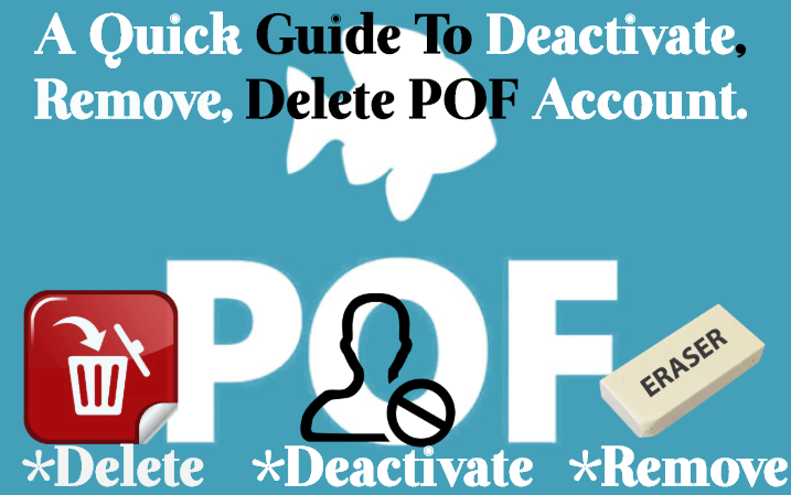 a quick guide to deactivet, remove, delete pof account