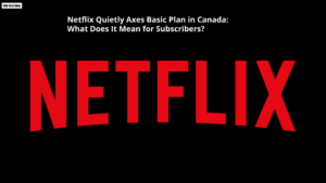 Read more about the article Netflix Quietly Cancels Basic Plan in Canada: What Does This Mean for Subscribers?