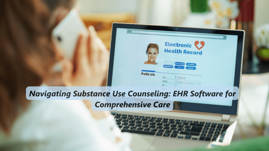 Navigating Substance Use Counseling: EHR Software for Comprehensive Care 2